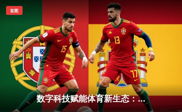 数字科技赋能体育新生态：赛事体验与产业发展的双重变革